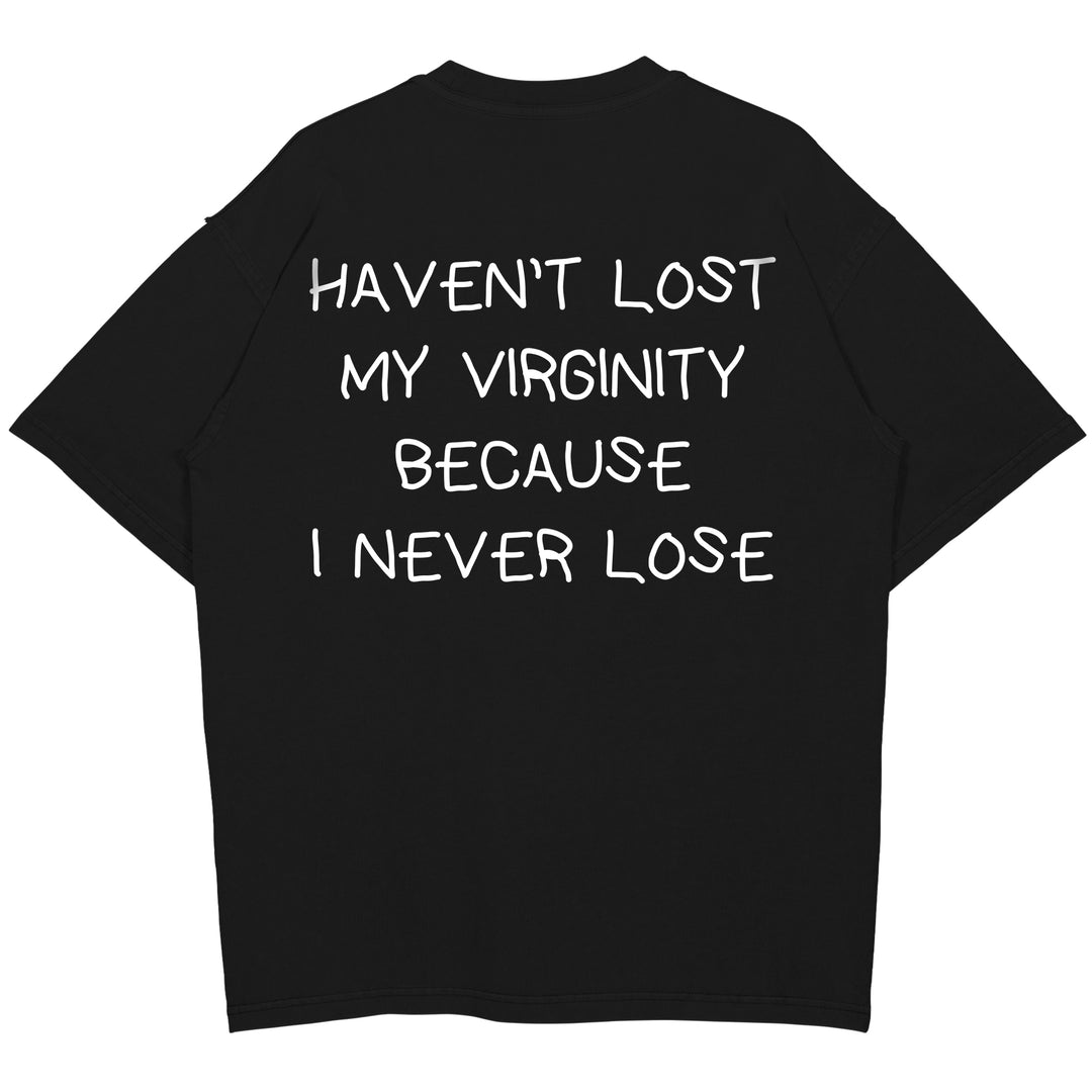 HAVEN’T LOST MY VIRGINITY BECAUSE I NEVER LOSE Oversized (Backprint) Shirt