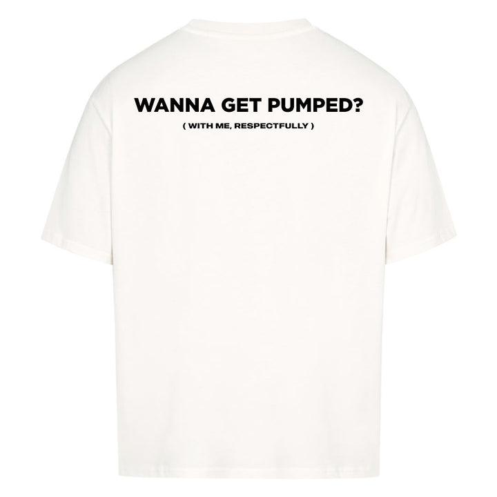 Wanna Get Pumped (Backprint) Oversized Shirt